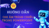 Hướng Dẫn Ghi Âm Trình Chiếu Trong PowerPoint Một Cách Hiệu Quả